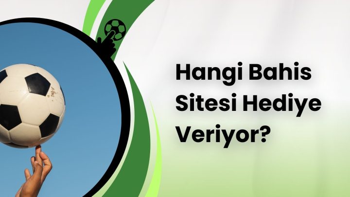 Hangi Bahis Sitesi Hediye Veriyor